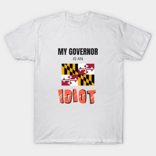 My governor is an idiot - Maryland T-Shirt